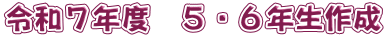 令和７年度　５・６年生作成